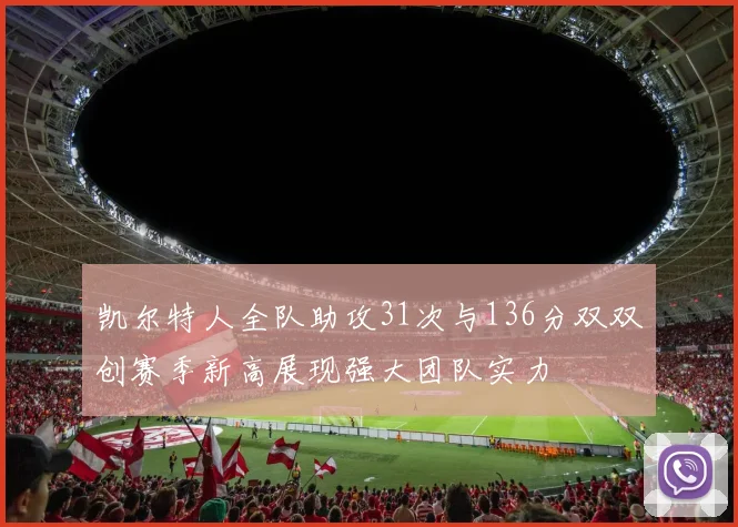 凯尔特人全队助攻31次与136分双双创赛季新高展现强大团队实力